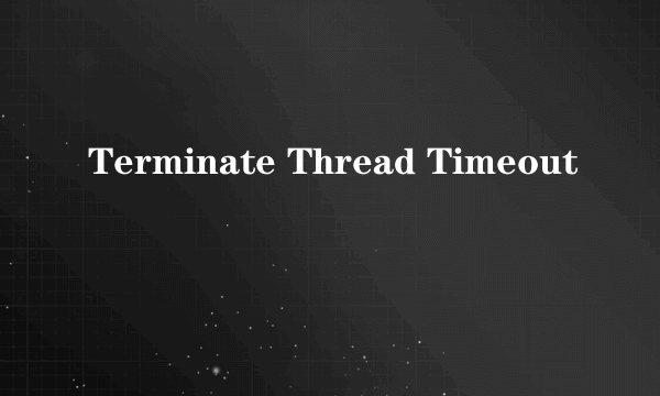 Terminate Thread Timeout