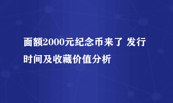 面额2000元纪念币来了 发行时间及收藏价值分析