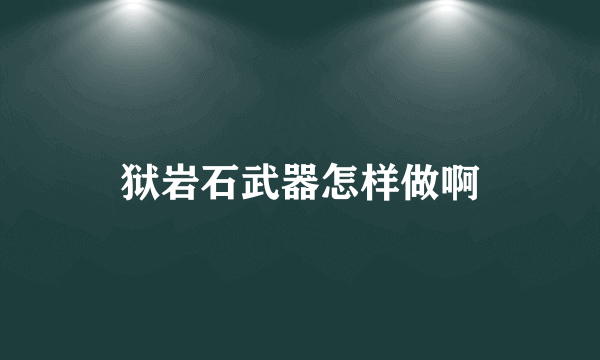 狱岩石武器怎样做啊