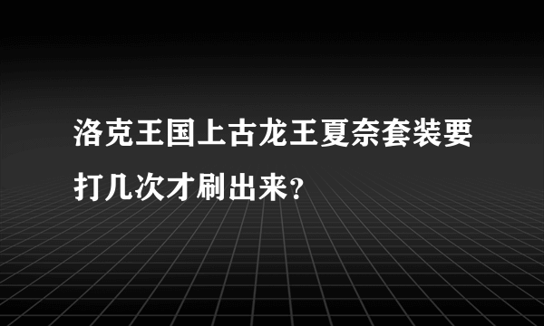 洛克王国上古龙王夏奈套装要打几次才刷出来？