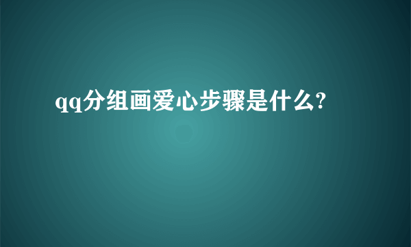 qq分组画爱心步骤是什么?