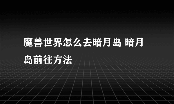 魔兽世界怎么去暗月岛 暗月岛前往方法