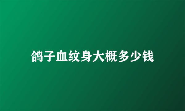 鸽子血纹身大概多少钱