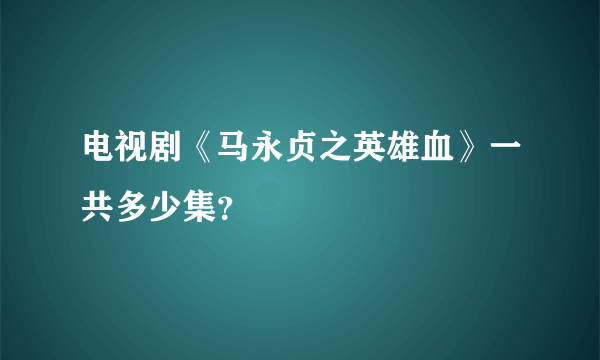 电视剧《马永贞之英雄血》一共多少集？
