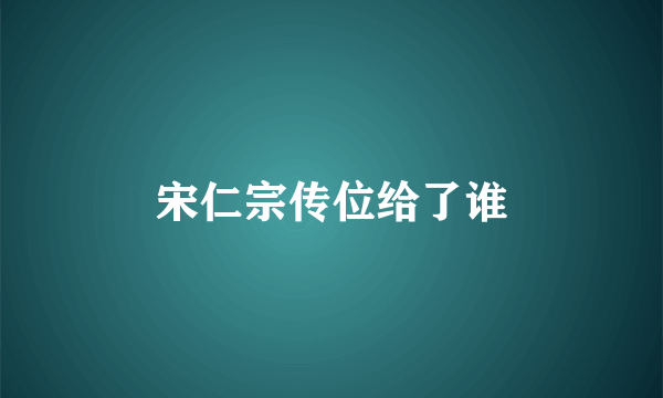 宋仁宗传位给了谁