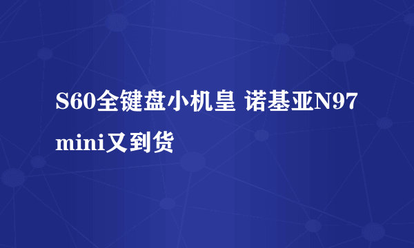 S60全键盘小机皇 诺基亚N97 mini又到货