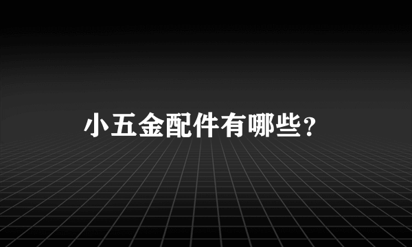 小五金配件有哪些？