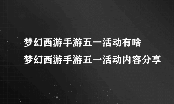 梦幻西游手游五一活动有啥 梦幻西游手游五一活动内容分享