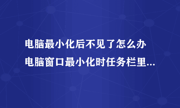 电脑最小化后不见了怎么办 电脑窗口最小化时任务栏里图标不见了的处理方法