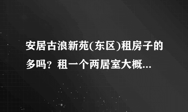 安居古浪新苑(东区)租房子的多吗？租一个两居室大概多少钱？