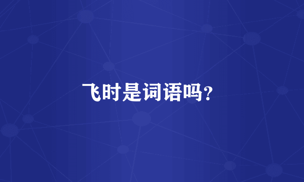 飞时是词语吗？