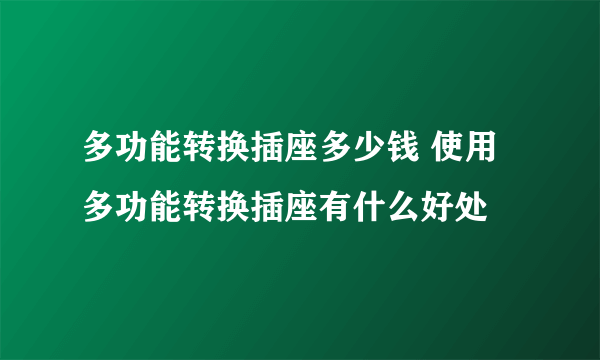 多功能转换插座多少钱 使用多功能转换插座有什么好处