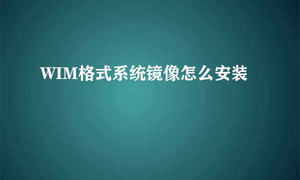 WIM格式系统镜像怎么安装