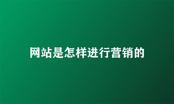 网站是怎样进行营销的