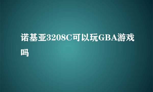 诺基亚3208C可以玩GBA游戏吗