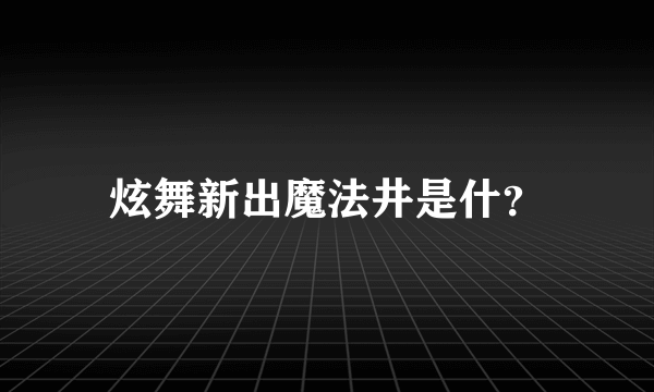 炫舞新出魔法井是什？