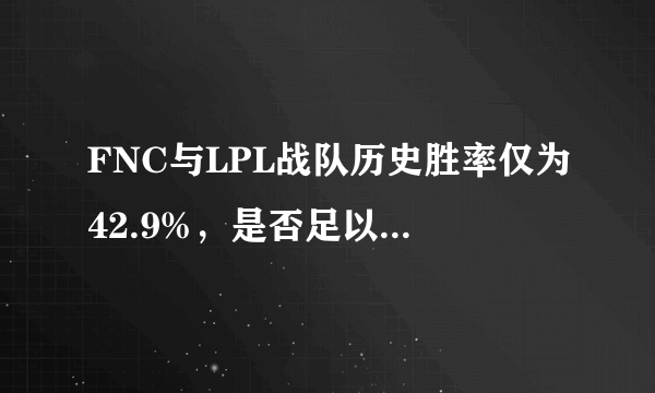 FNC与LPL战队历史胜率仅为42.9%，是否足以说明IG战队能战胜FNC夺冠？