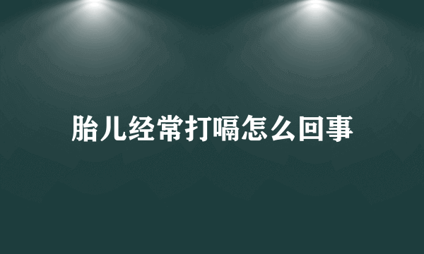 胎儿经常打嗝怎么回事