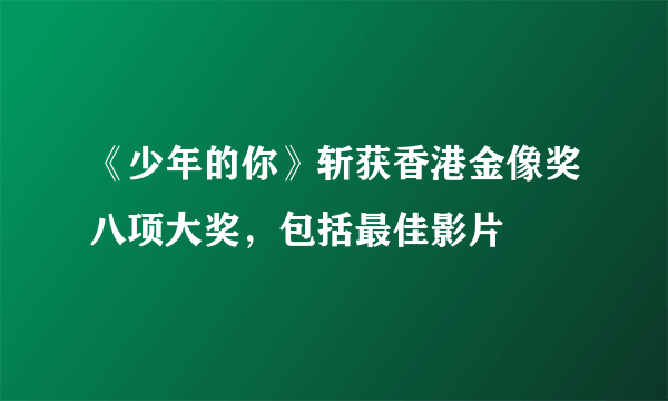 《少年的你》斩获香港金像奖八项大奖，包括最佳影片