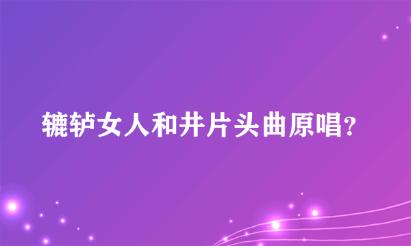 辘轳女人和井片头曲原唱？
