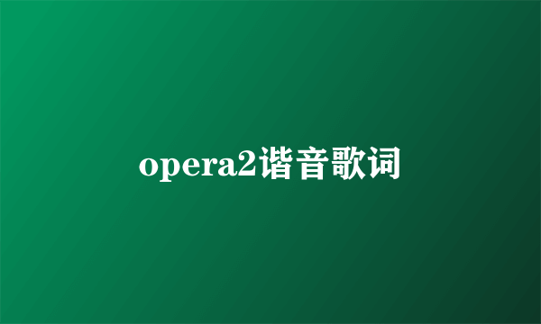 opera2谐音歌词