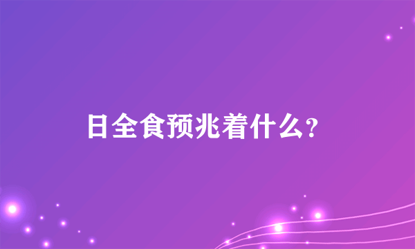 日全食预兆着什么？