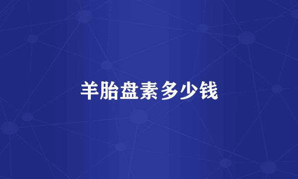 羊胎盘素多少钱