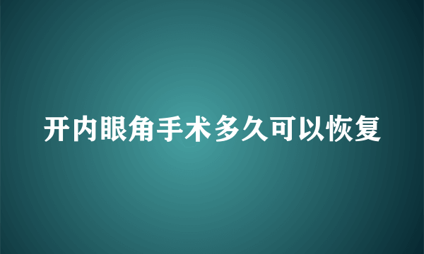 开内眼角手术多久可以恢复