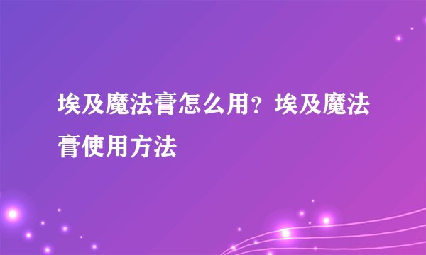 埃及魔法膏怎么用？埃及魔法膏使用方法