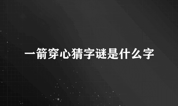 一箭穿心猜字谜是什么字