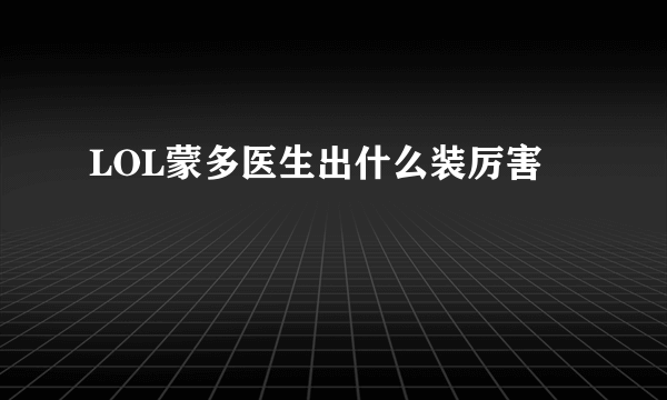 LOL蒙多医生出什么装厉害
