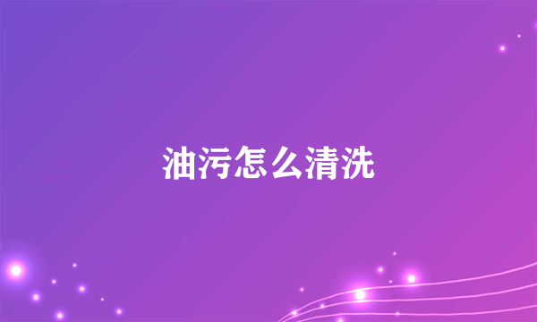 油污怎么清洗