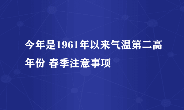 今年是1961年以来气温第二高年份 春季注意事项