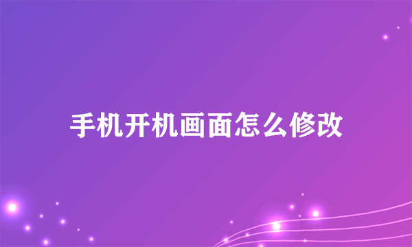 手机开机画面怎么修改