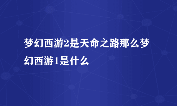 梦幻西游2是天命之路那么梦幻西游1是什么