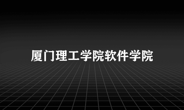 厦门理工学院软件学院
