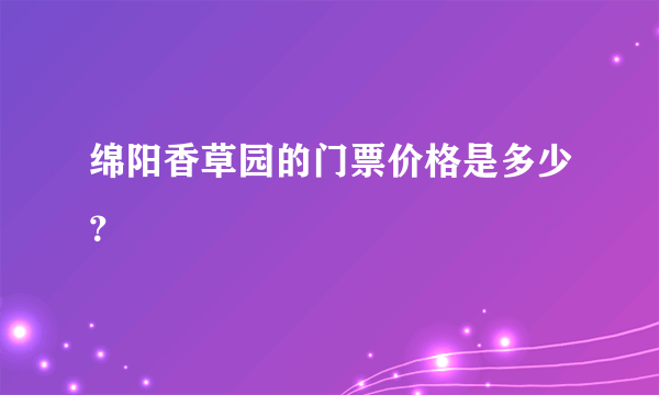 绵阳香草园的门票价格是多少？