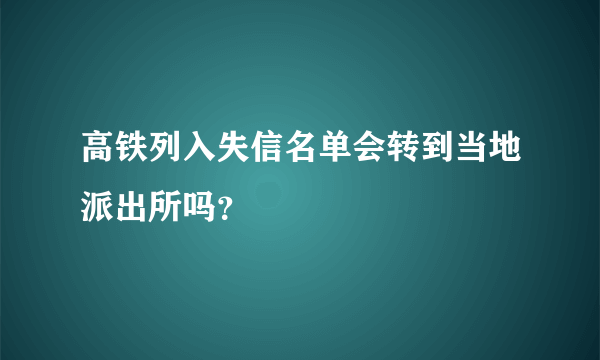 高铁列入失信名单会转到当地派出所吗？