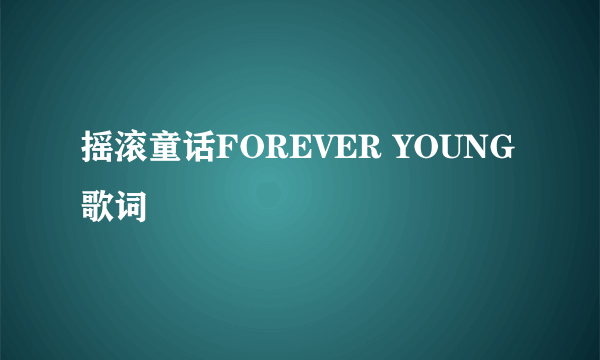 摇滚童话FOREVER YOUNG歌词