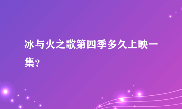 冰与火之歌第四季多久上映一集？