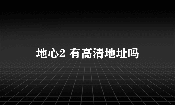 地心2 有高清地址吗