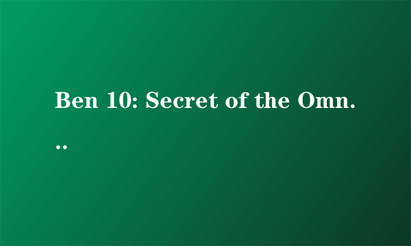 Ben 10: Secret of the Omnitrix 变身之谜 动画剧场版