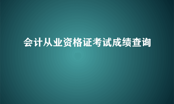 会计从业资格证考试成绩查询