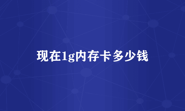 现在1g内存卡多少钱