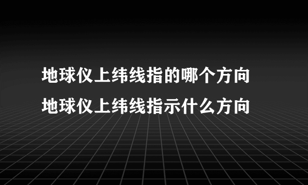 地球仪上纬线指的哪个方向 地球仪上纬线指示什么方向