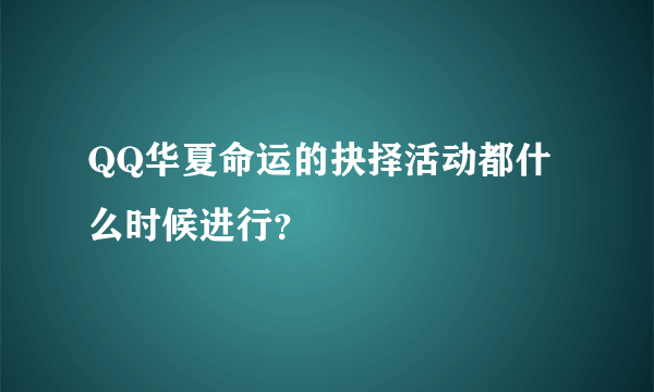 QQ华夏命运的抉择活动都什么时候进行？