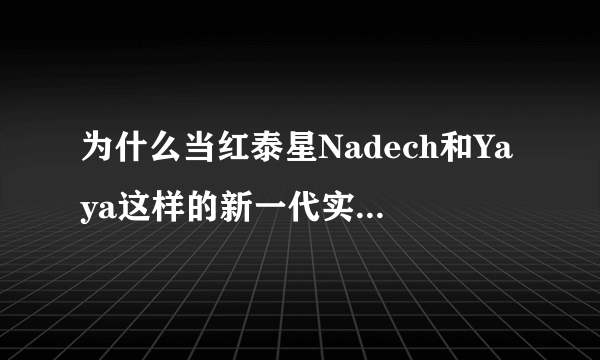 为什么当红泰星Nadech和Yaya这样的新一代实力演技派在中国的知名度不及Mike等人？