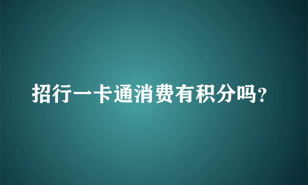 招行一卡通消费有积分吗？