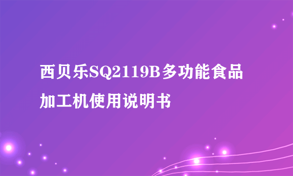 西贝乐SQ2119B多功能食品加工机使用说明书