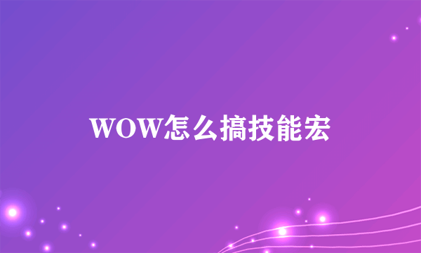 WOW怎么搞技能宏